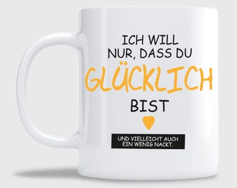 Tasse "Ich will nur dass Du glücklich bist und vielleicht auch ein wenig nackt