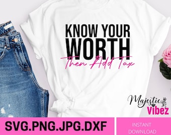 Know your worth then add tax svg Motivation, Inspirational, Quotes, Cricut cut files, PNG, DXF, Easy, Women svgs