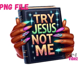Try Jesus Not Me PNG Black Girl Faith Clip Art Bible Prayer Jesus Sarcasm Humor God's Love Afro American Black Women Sublimation Christian