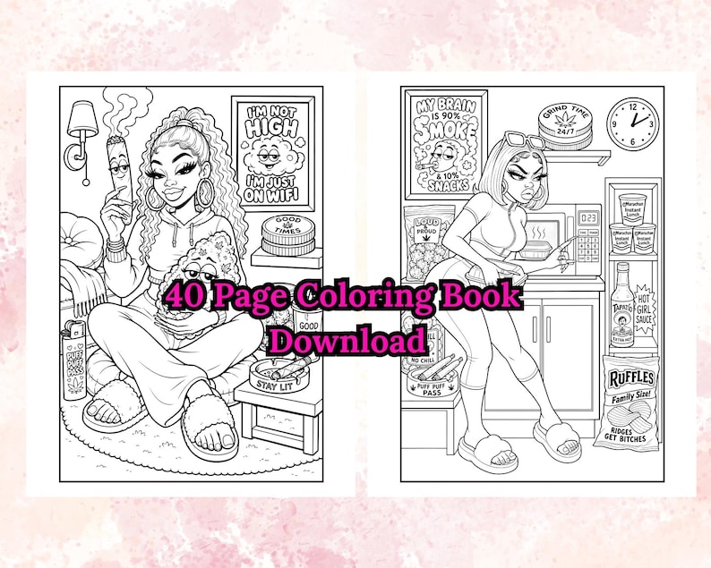 May include: A black and white coloring book spread with two illustrations. One shows a woman with a joint, the text reads "I'm not high, I'm just on wifi." The other shows a woman in a kitchen, with text that reads "My brain is 90% smoke & 10% snacks."