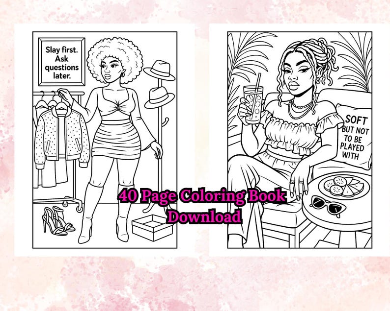 May include: A black and white coloring book spread featuring two illustrations of stylish women. One illustration shows a woman with a rack of clothes and the text "Slay first. Ask questions later." The other shows a woman with a drink and the text "SOFT BUT NOT TO BE PLAYED WITH."