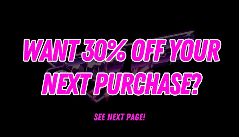 May include: Pink text on a black background reads "WANT 30% OFF YOUR NEXT PURCHASE?" with the words "SEE NEXT PAGE!" below.