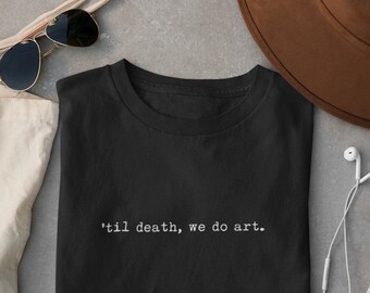 Til Death We Do Art T-Shirt | Chemise de citation esthétique de machine à écrire | Vêtements artsy | Cadeau pour art Lover Artist | Nous faisons l’art Tee | T-shirt Unisexe