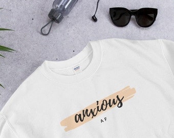 Anxious AF Sweatshirt | Anxiety Shirt | Aesthetic Clothing | Unisex Sweatshirt