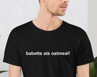 Babette Ate Oatmeal Shirt | T-Shirt Gift for Her Him | Funny Boys Girls Shirt | Unisex T-Shirt