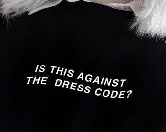 Is This Against The Dress Code Sweatshirt | Aesthetic Pullover | Letter Print Grunge Clothing | Unisex Tumblr Sweatshirt