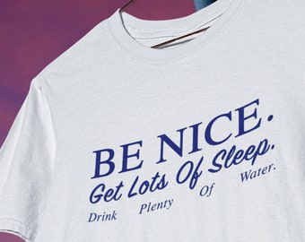 Be Nice T-Shirt | Get Lots Of Sleep Drink Plenty Of Water Tee | Aesthetic Clothing | Women's Essential Aesthetic Shirt | Unisex T-Shirt