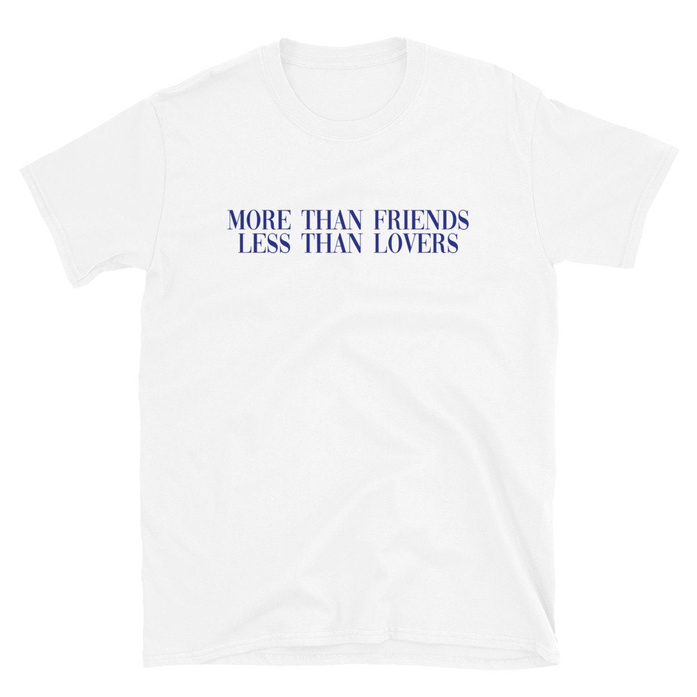 More Than Lovers Less Than Friends More Than Friends Less Than Lovers T-shirt Relationship - Etsy UK