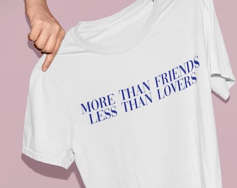 More Than Friends Less Than Lovers T-Shirt | Relationship Tumblr Shirt | Gift for Her | BFF Birthday Aesthetic Tee | Unisex T-Shirt