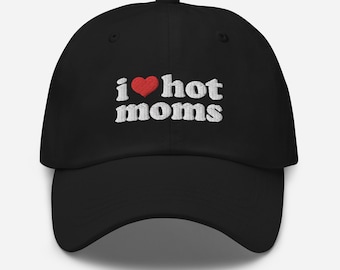 I Love Hot Moms Hat, Embroidered Dad Hat, Funny Hat, I Heart Hot Moms Cap, Baseball Cap