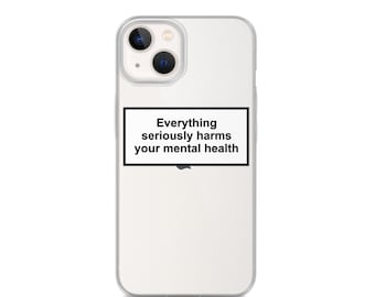 Everything Seriously Harms Your Mental Health Phone Case | Aesthetic Funny Quote BFF Birthday Gift For Her & Him Clear iPhone Case