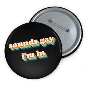 May include: A black button with the text "sounds gay i'm in" in rainbow letters.