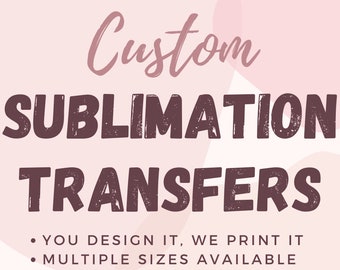 CUSTOM SUBLIMATION TRANSFERS - Ready to Press Images and Designs