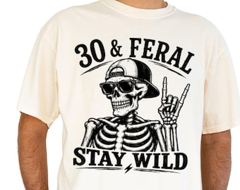 30 & Feral Stay Wild Shirt, Funny 30th Birthday Skeleton Tee, Retro Rocker Gift for Wild Woman or Man Turning Thirty