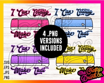 I Can Totally Make That Cricut Machine PNG Sublimation Shirt Design - Cricut Maker