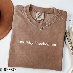 Comfort Colors Mentally Checked Out Shirt, Funny Humor Shirt, Sarcastic Shirt, Funny Quote Shirt, Sarcasm Shirt, Trendy Shirt for Women