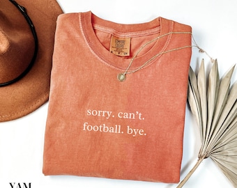 Sorry Cant Football Bye Shirt, Football Mom Shirt, Fun Game Day Shirt, Funny Football Shirt, Sports Shirt, Football Season Shirt for Women
