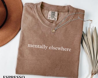 Comfort Colors Mentally Elsewhere Shirt, Funny Humor Shirt, Sarcastic Shirt, Funny Quote Shirt, Sarcasm Shirt, Trendy Shirt for Women