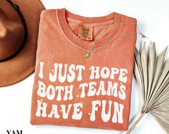 I Just Hope Both Teams Have Fun, Football Mom Shirt, Fun Game Day Shirt, Funny Football Shirt, Sports Shirt, Football Season Shirt for Women