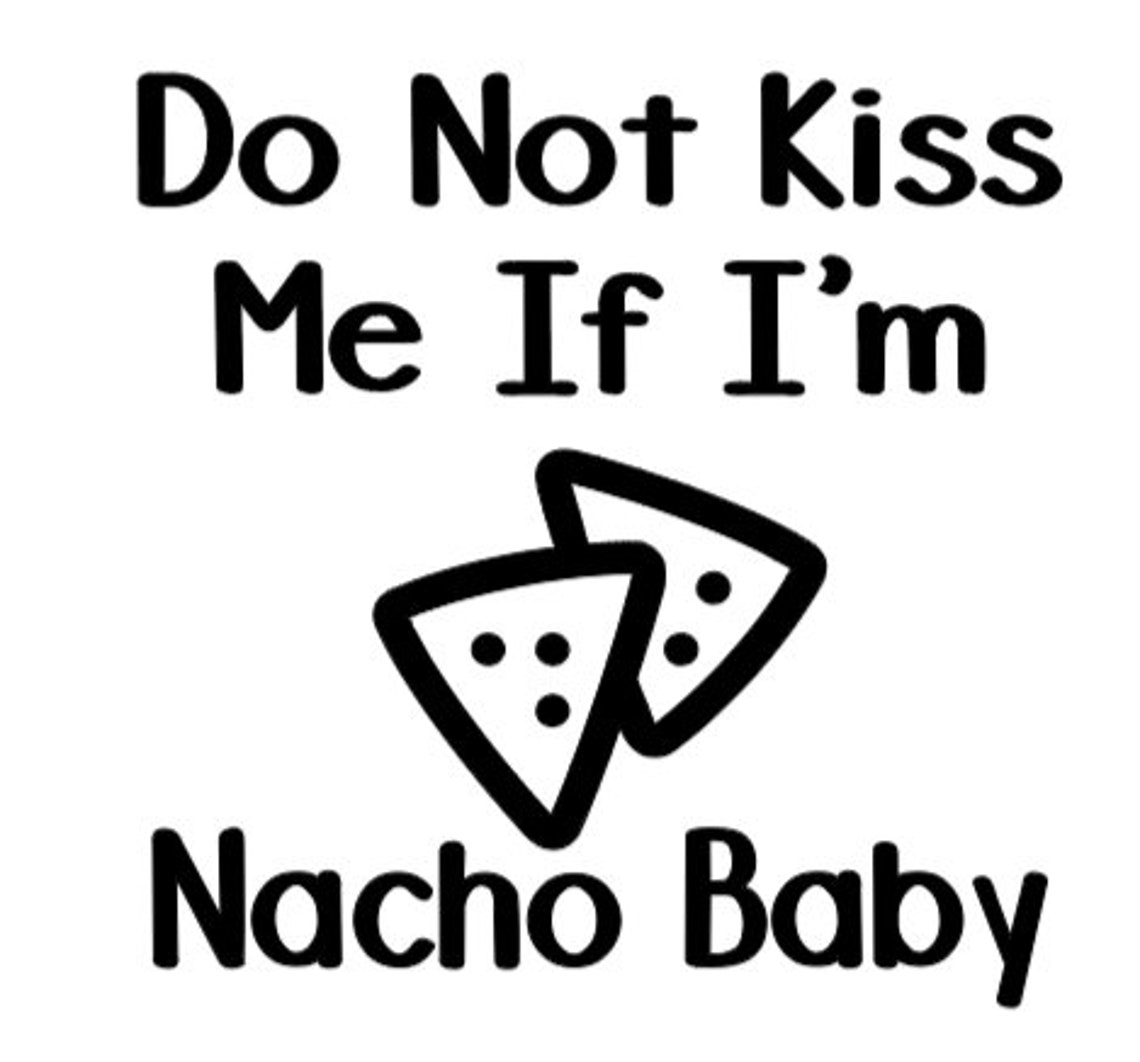 Please Don't Kiss Me If I'm Nacho Baby Etsy