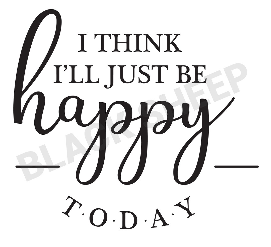 Happy Svg I Think I'll Just Be Happy Today Cricut Files - Etsy