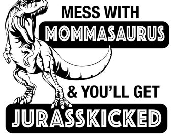 Mom svg, Mess with Mommasaurus and you'll get Jurasskicked, Mom Gifts, Personalized Gifts, Momma, Mother's Day, Gift for mom, mom graphic