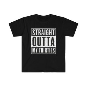 Straight Outta My Thirties T-Shirt Funny 40th Birthday Gift Shirt