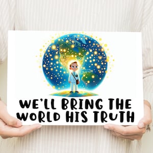 Puede incluir: Un cartel blanco con una ilustración de dibujos animados de una persona de pie sobre una tierra brillante. El texto en el cartel dice "We'll bring the world his truth."