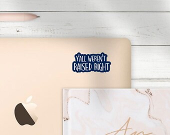 Y'all Weren't Raised Right Sticker | Vinyl Die Cut Sticker | Waterproof