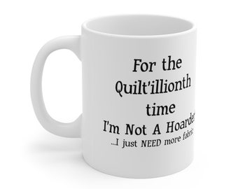 Funny Quilter Hoarder Gift Mug / Great Quilters Birthday Present/