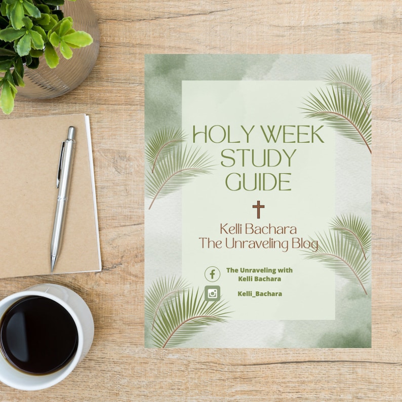 May include: A printable Holy Week study guide with a green watercolor background and palm leaves. The title is "Holy Week Study Guide" with a cross and the text "Kelli Bachara The Unraveling Blog". Social media icons for Facebook and Instagram are included with the text "The Unraveling with Kelli Bachara" and "Kelli_Bachara".