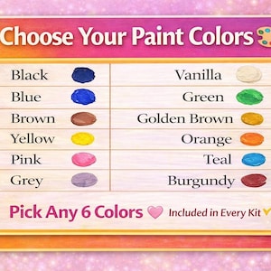 May include: A rectangular chart titled Choose Your Paint Colors with a palette icon. It lists twelve colors: Black, Blue, Brown, Yellow, Pink, Grey, Vanilla, Green, Golden Brown, Orange, Teal, and Burgundy. Text at the bottom reads Pick Any 6 Colors.