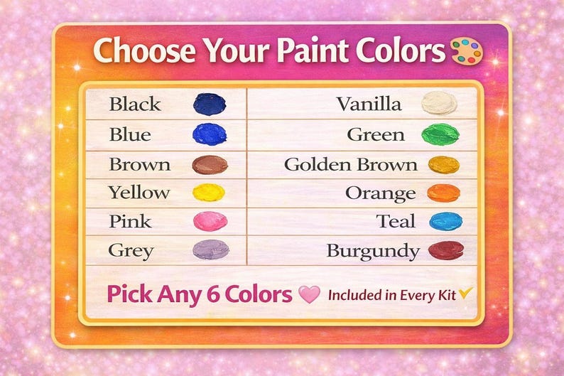 May include: A rectangular chart titled Choose Your Paint Colors with a palette icon. It lists twelve colors: Black, Blue, Brown, Yellow, Pink, Grey, Vanilla, Green, Golden Brown, Orange, Teal, and Burgundy. Text at the bottom reads Pick Any 6 Colors.