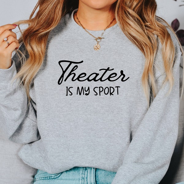 Theatre Gift Broadway Sweatshirt, Drama Sweatshirt, Theater Gift, Theatre Sweatshirt, Theatre Is My Sport Sweater, Actress Sweater, Shirt OK