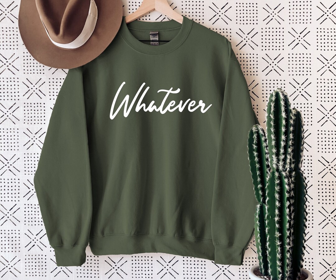Whatever Sweatshirt, Whatever Hoodies, Whatever Tshirt, Funny Shirt