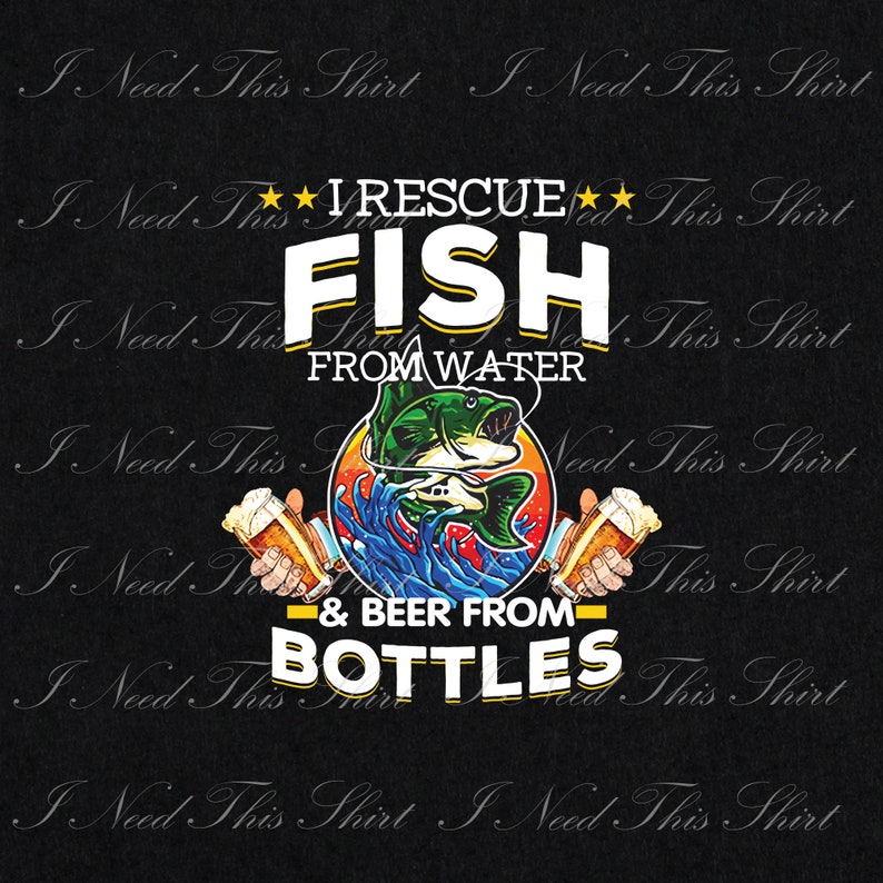 I Rescue Fish From Water And Beer From Bottles Digital File Download Fisherman Beer Lovers Printable Sublimation Transfer PNG Digital File