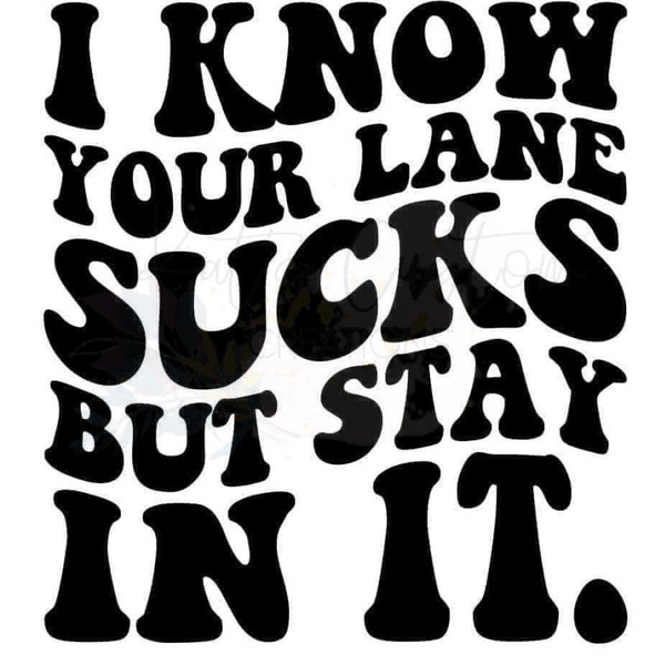 I know your lane sucks but stay in it, funny SVG Decal Files, cut files for cricut, svg, png, dxf