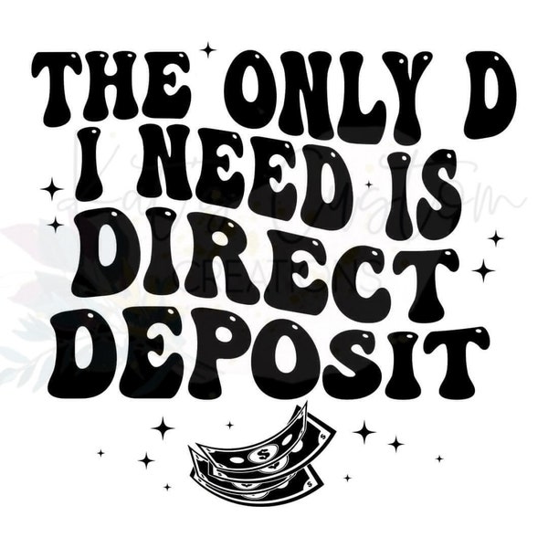 The Only D I Need Is Direct Deposit | PNG | JPG | Digital Download | Files | Money | Job | Get The Bag | Working | Check | Wavy Font