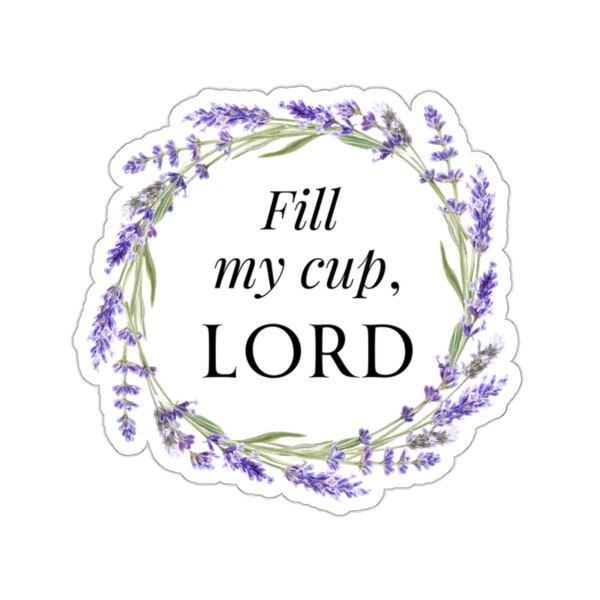 Fill My Cup, Lord Kiss-Cut Stickers