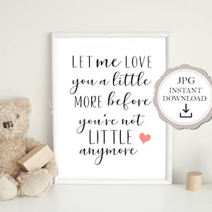 Let Me Love You A Little More Nursery Quote ***INSTANT DIGITAL DOWNLOAD***