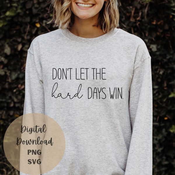 Don't Let the Hard Days Win SVG, png, mental health svg, inspirational quote, tshirts, motivational quote for signs, keep going quote