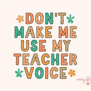Don&#39;t Make Me Use Teacher Voice PNG, Teacher PNG, Teaching Digital Design, Back to School Sublimation, Teacher Vibes, Teacher Shirt Png