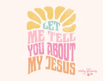 Let Me Tell You About My Jesus Colorful Trendy Christian PNG Aesthetic |DTF Printing Sublimation Digital Design Download Shirt Graphic
