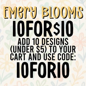 May include: A digital graphic with a cream background featuring a repeating pattern of pastel-colored flowers. The text reads: EMERY BLOOMS, 10 FOR $10, ADD 10 DESIGNS (UNDER $5) TO YOUR CART AND USE CODE: 10FOR10. The text is in black and yellow.
