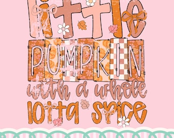 May include: A graphic design on a light pink background featuring the text 'little PUMPKIN with a whole lotta SPICE'. The letters are orange and pink with pumpkin, floral, and checkered patterns, accented with small bows, leaves, and flowers.