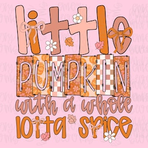 May include: A pink graphic design with the text "little pumpkin with a whole lotta spice." The text is in orange and peach tones, with decorative bows, flowers, and leaves. The word "pumpkin" is in a patterned design.