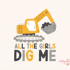 All The Girls Dig Me Digger Construction Equipment Truck Tractor PNG Sublimation Little Toddler Baby Boy Kid T Shirt Design Digital Download