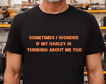 May include: A black t-shirt with the text "Sometimes I wonder if my Harley is thinking about me too" printed in orange.