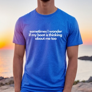 Soms vraag ik me af of mijn boot ook aan mij denkt T-shirt, grappig booteigenaar T-shirt, boottshirt, bootminnaartshirt, booteigenaarcadeau