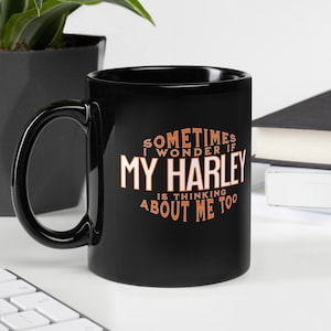 Sometimes I Wonder if My Harley is Thinking About Me Too, Gift for Dad, Father's Day Gift, Funny mug, Gift for Harley Lover